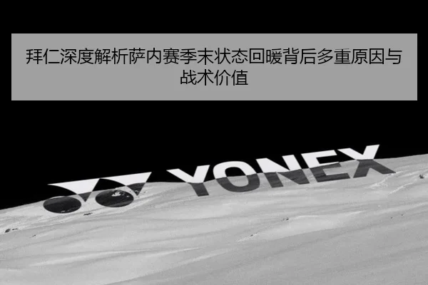 拜仁深度解析萨内赛季末状态回暖背后多重原因与战术价值